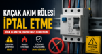 Kaçak Akım Rölesi Nasıl İptal Edilir